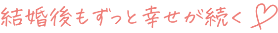 結婚後も幸せがずっと続く